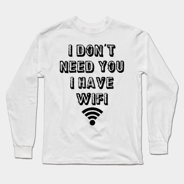 I don't need you I have wifi Long Sleeve T-Shirt by Morishasha